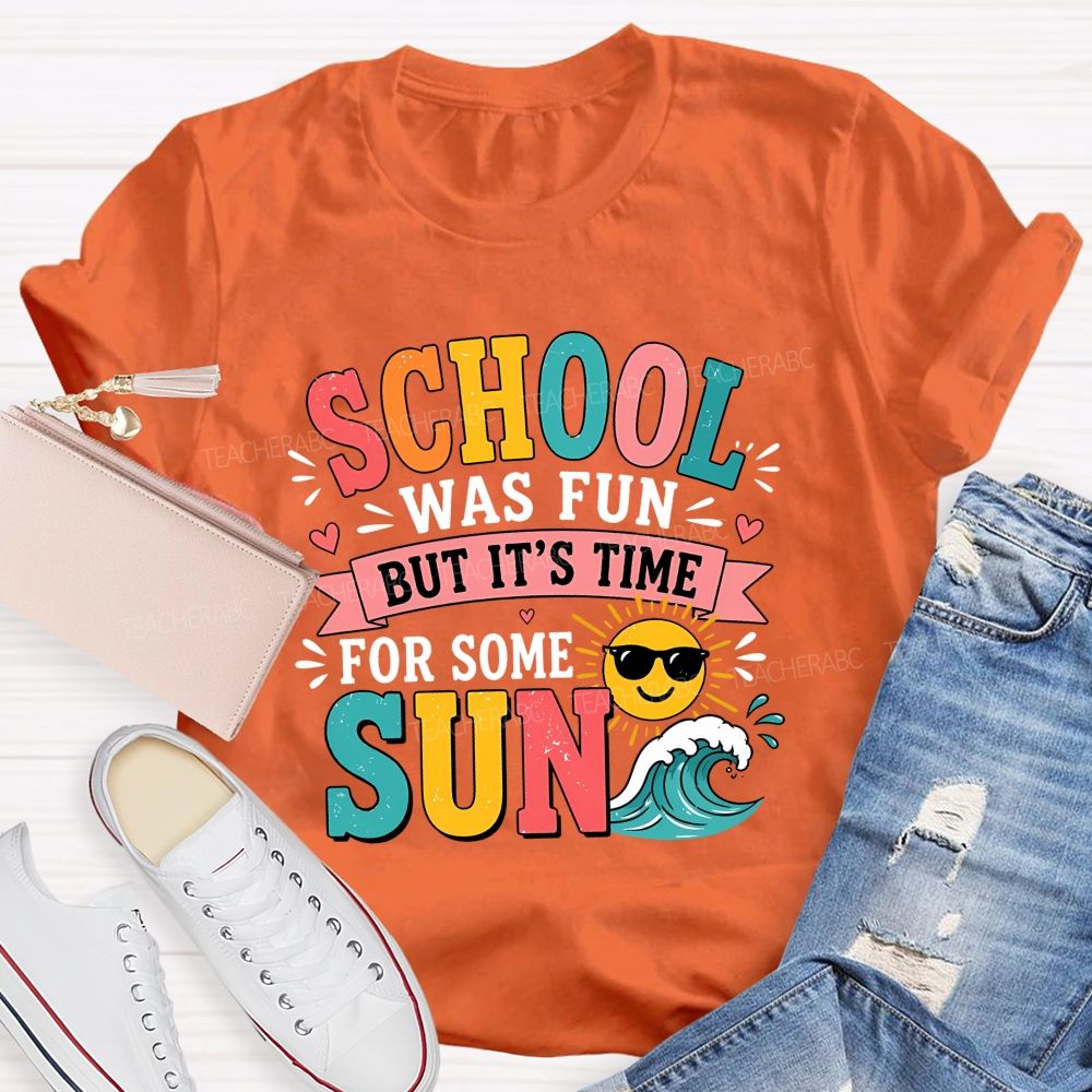 School Was Fun But It'S Time For Some Sun Teacher T-shirt