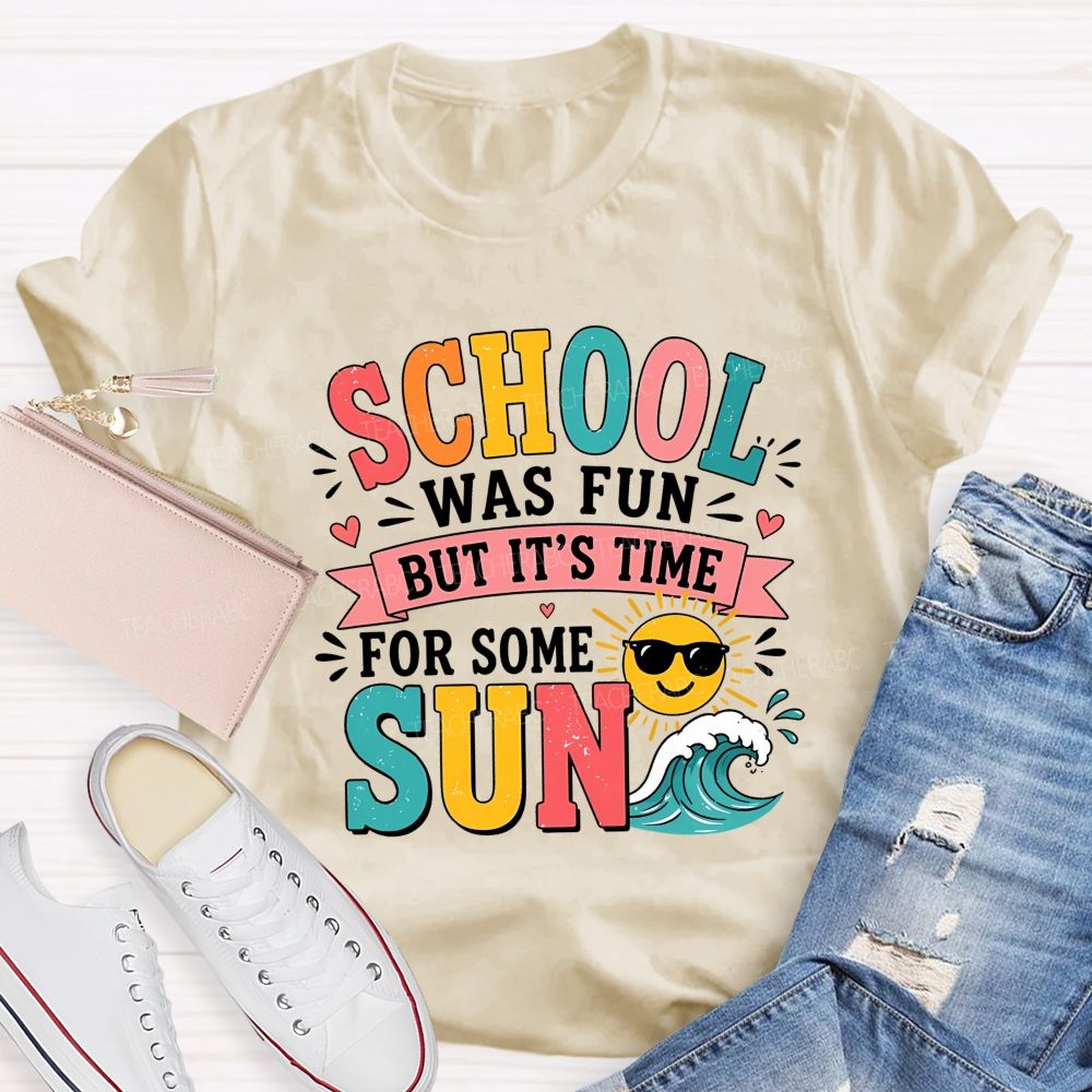 School Was Fun But It'S Time For Some Sun Teacher T-shirt