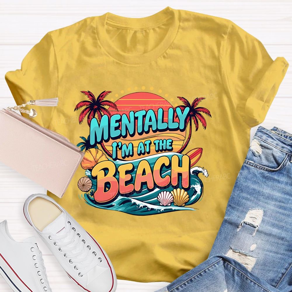Mentally I'M At The Beach Summer Break Teacher T-shirt