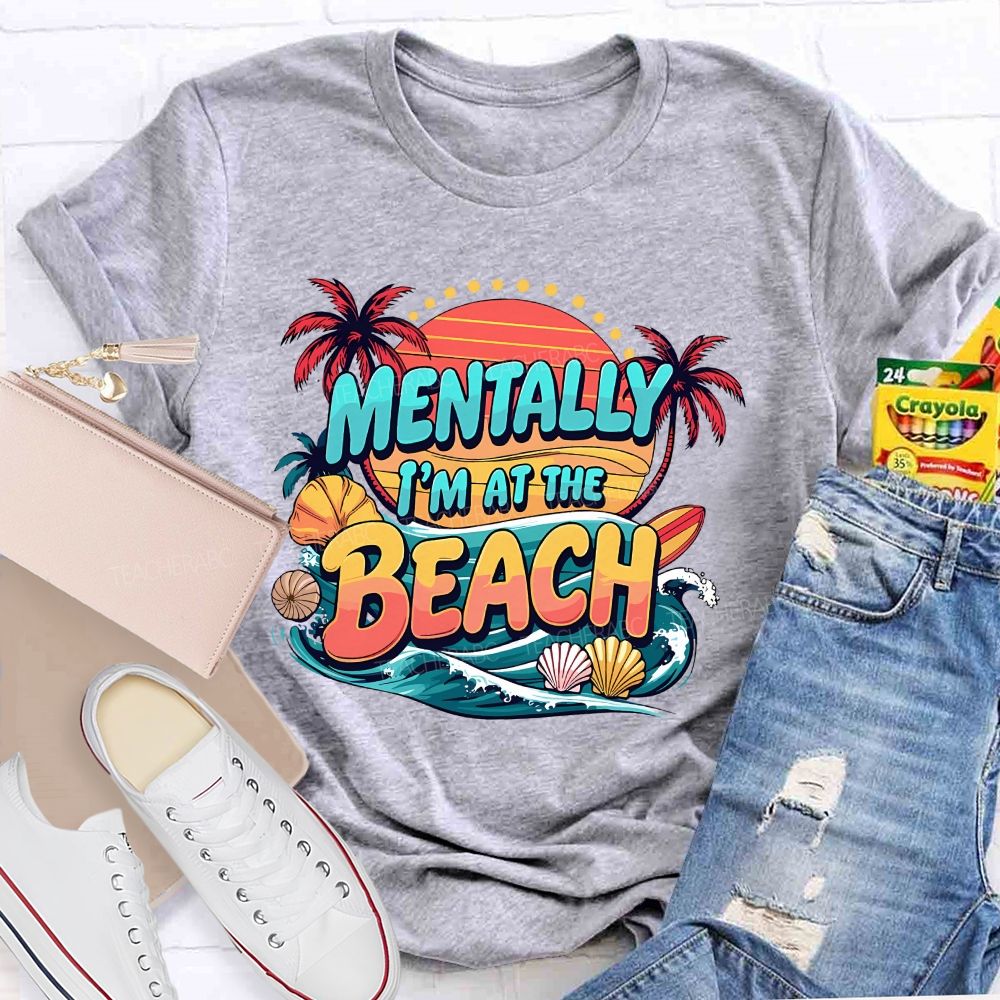 Mentally I'M At The Beach Summer Break Teacher T-shirt