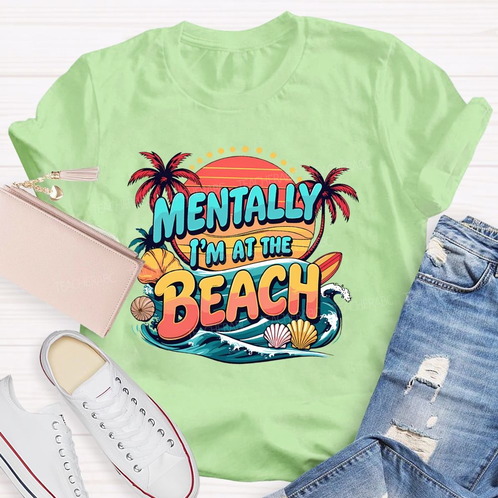 Mentally I'M At The Beach Summer Break Teacher T-shirt