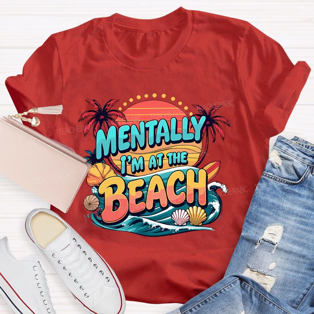Mentally I'M At The Beach Summer Break Teacher T-shirt