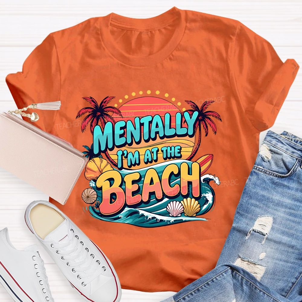 Mentally I'M At The Beach Summer Break Teacher T-shirt