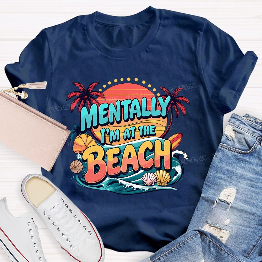 Mentally I'M At The Beach Summer Break Teacher T-shirt