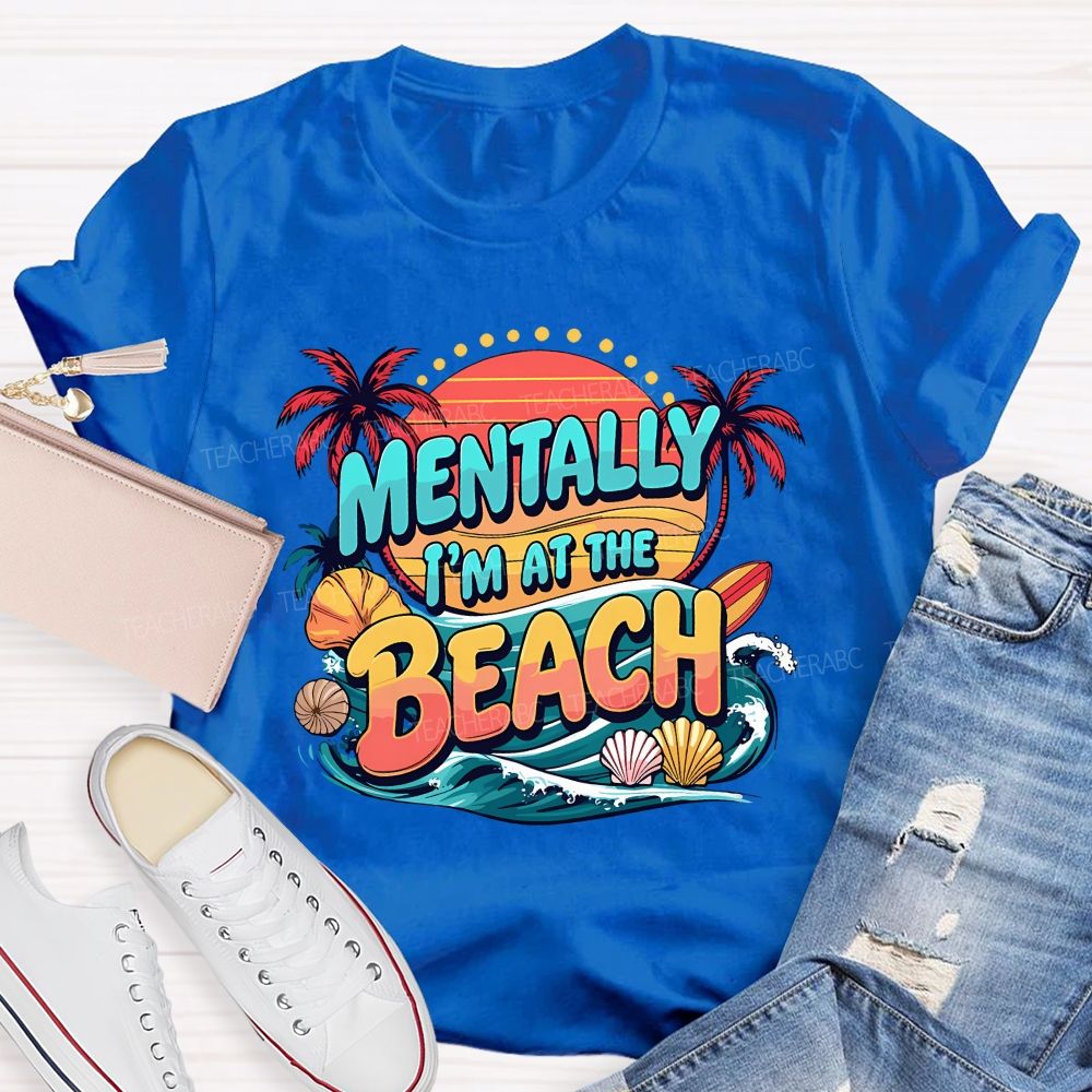 Mentally I'M At The Beach Summer Break Teacher T-shirt