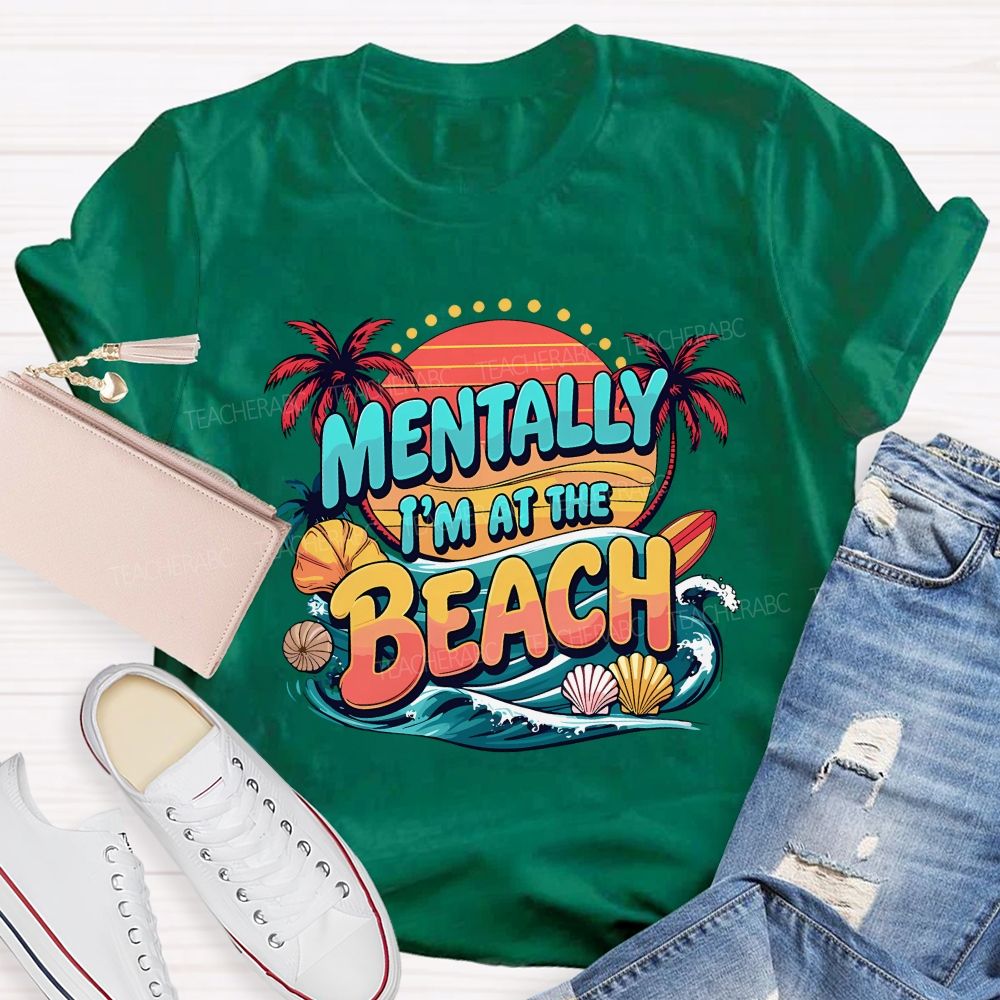 Mentally I'M At The Beach Summer Break Teacher T-shirt