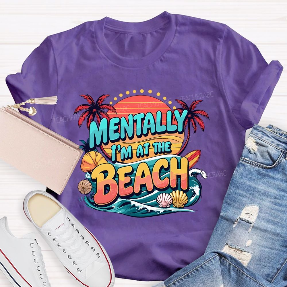 Mentally I'M At The Beach Summer Break Teacher T-shirt