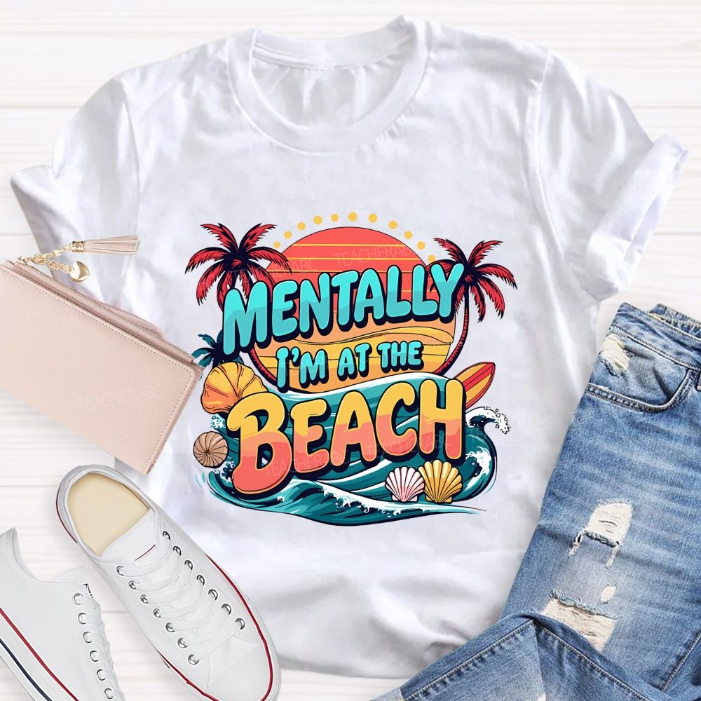 Mentally I'M At The Beach Summer Break Teacher T-shirt