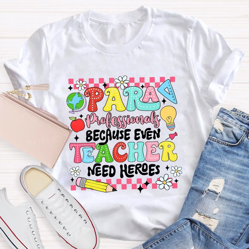 Paraprofessional Because Even Teachers Need Heroes Teacher T-shirt