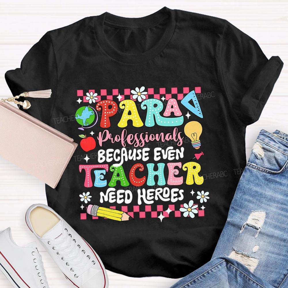 Paraprofessional Because Even Teachers Need Heroes Teacher T-shirt