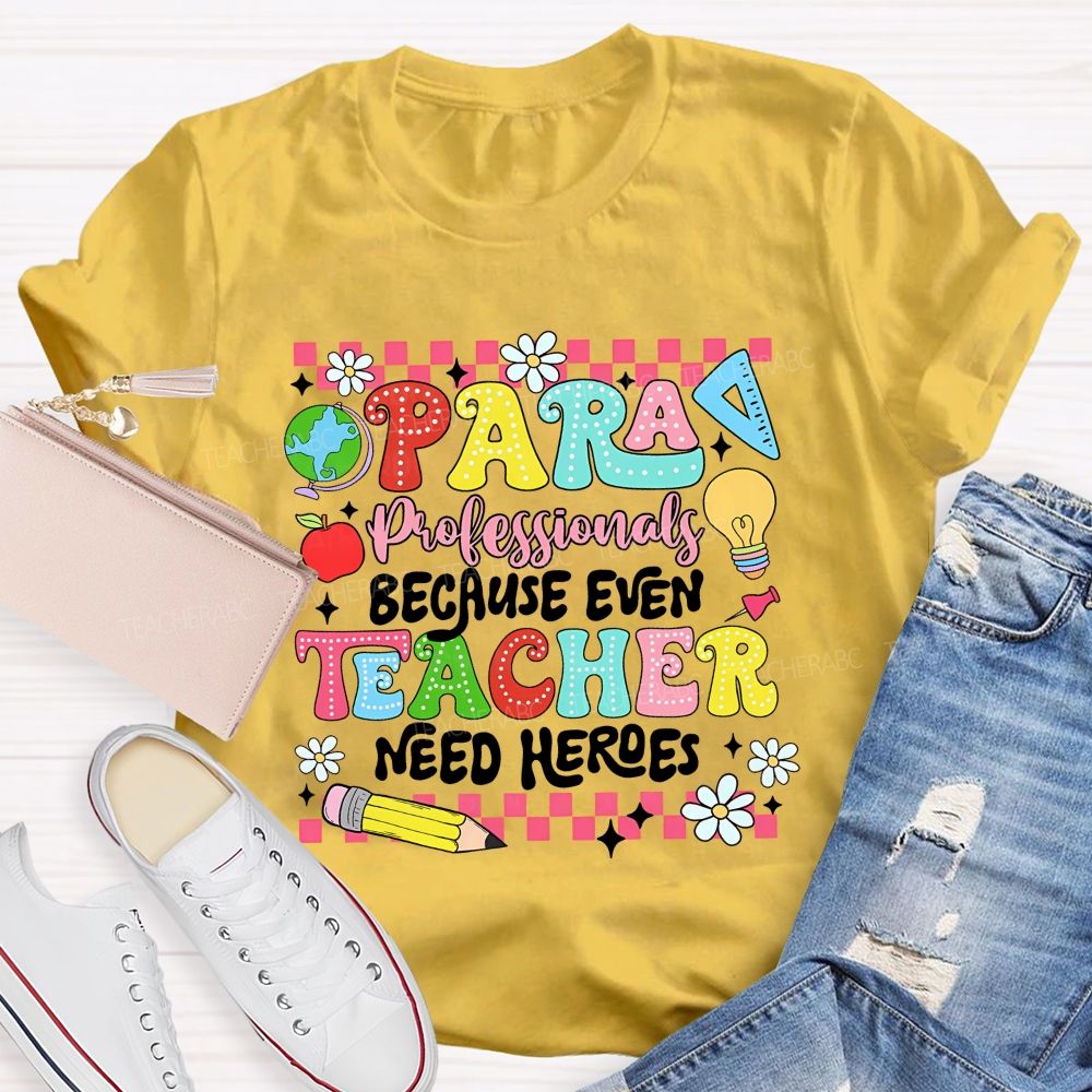 Paraprofessional Because Even Teachers Need Heroes Teacher T-shirt