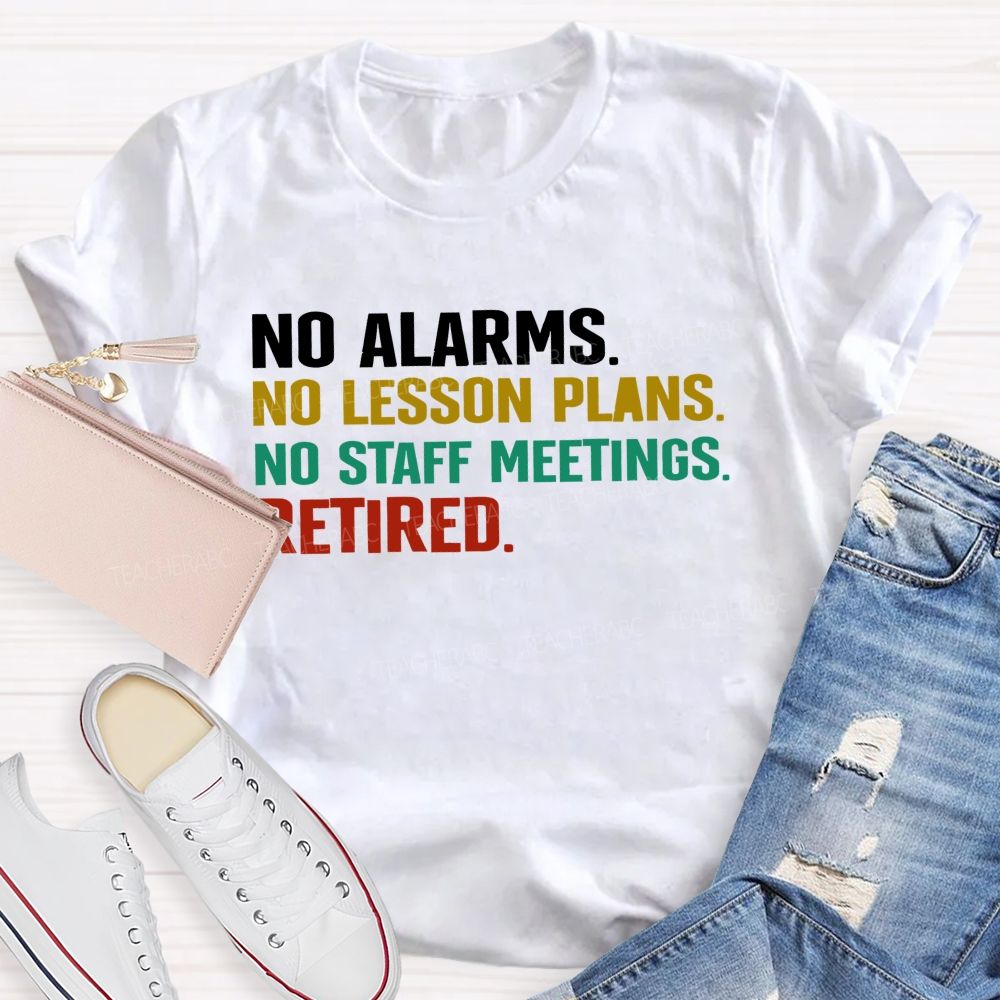 No Alarms No Lesson Plans No Staff Meetings Retired Teacher T-shirt