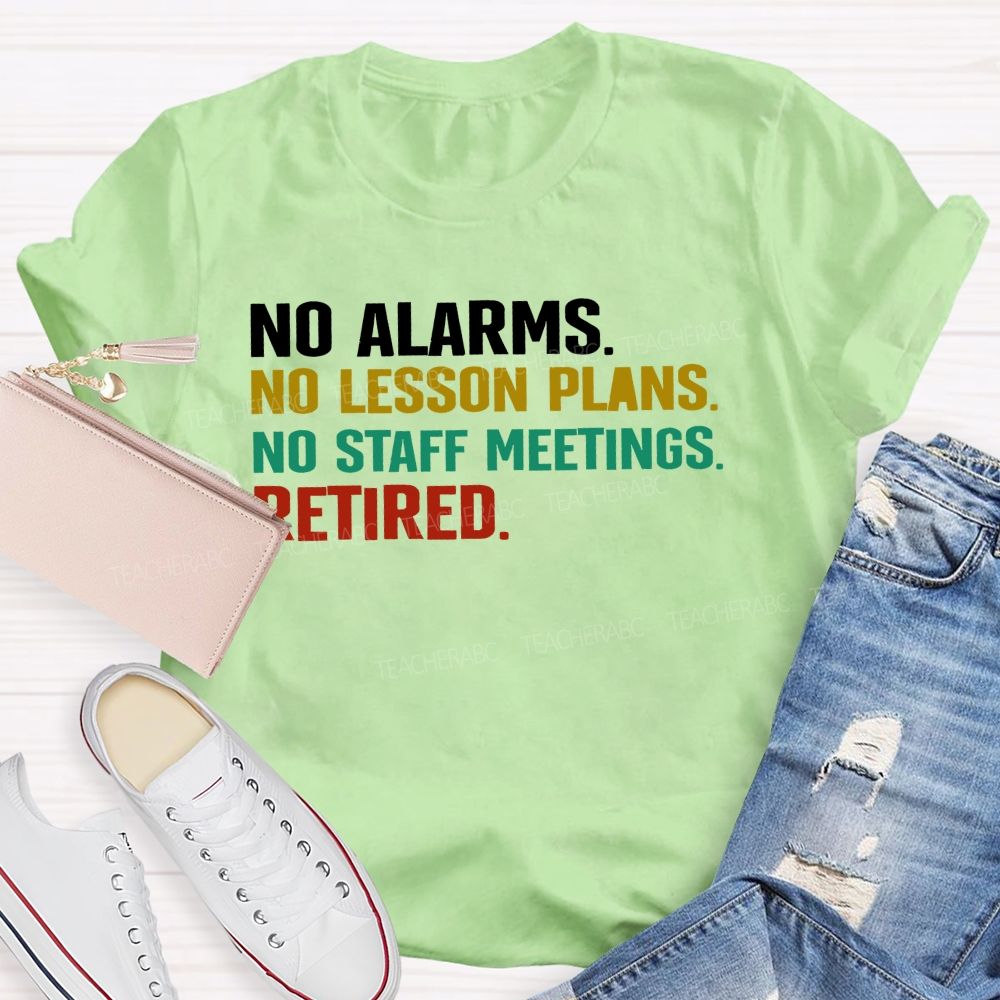 No Alarms No Lesson Plans No Staff Meetings Retired Teacher T-shirt