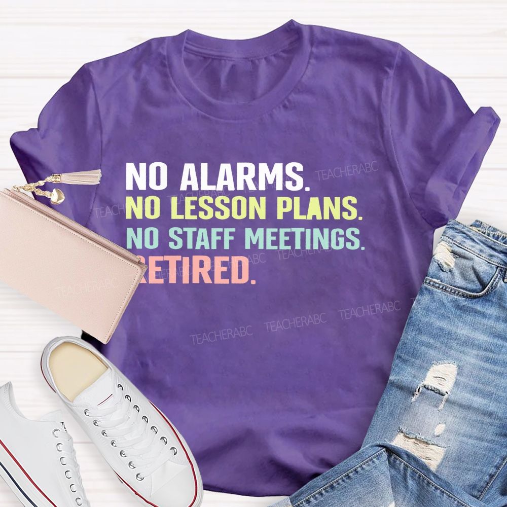 No Alarms No Lesson Plans No Staff Meetings Retired Teacher T-shirt