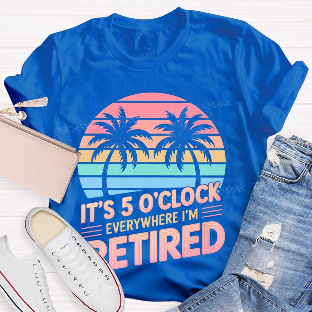 It's 5 O'clock Everywhere I'm Retired Pattern Teacher T-shirt