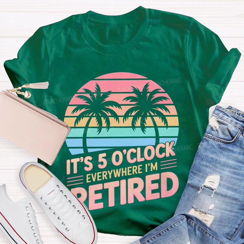 It's 5 O'clock Everywhere I'm Retired Pattern Teacher T-shirt