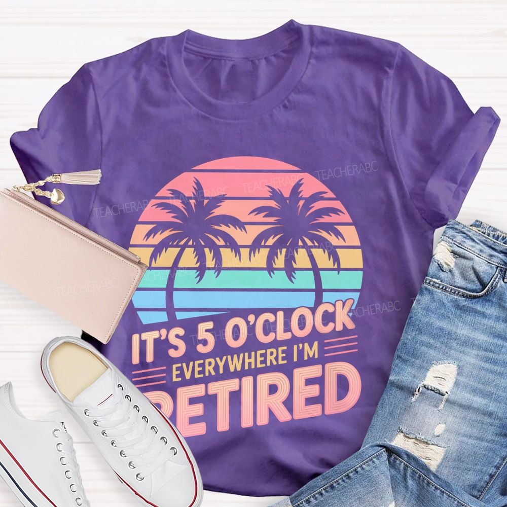 It's 5 O'clock Everywhere I'm Retired Pattern Teacher T-shirt