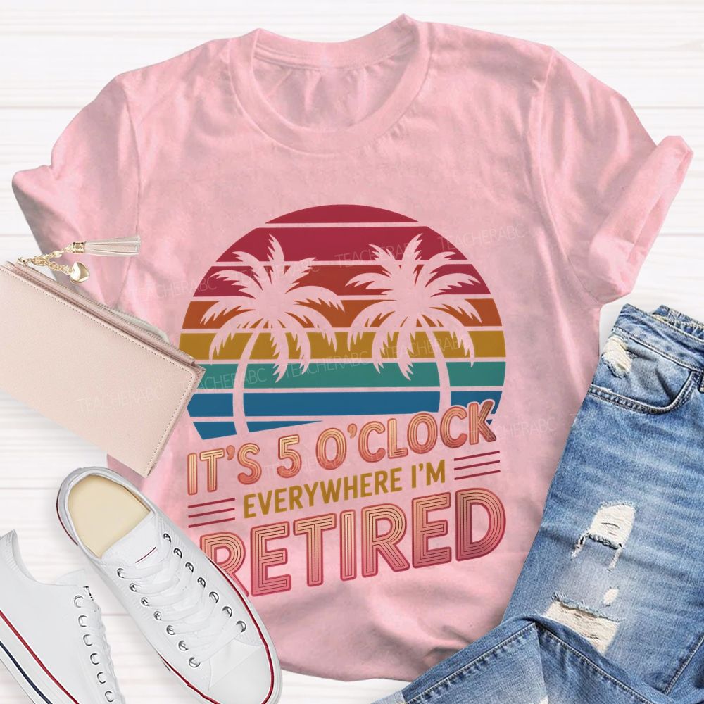 It's 5 O'clock Everywhere I'm Retired Pattern Teacher T-shirt