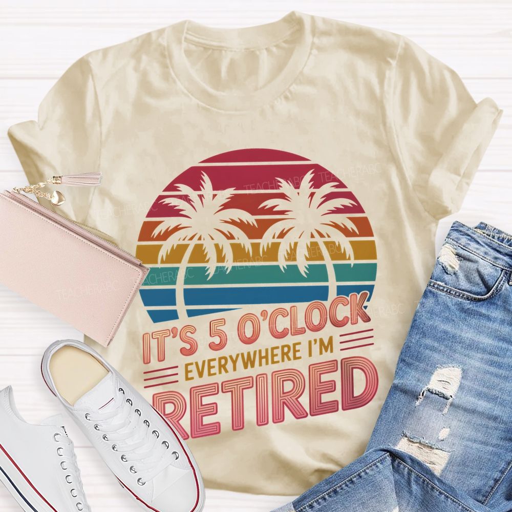 It's 5 O'clock Everywhere I'm Retired Pattern Teacher T-shirt