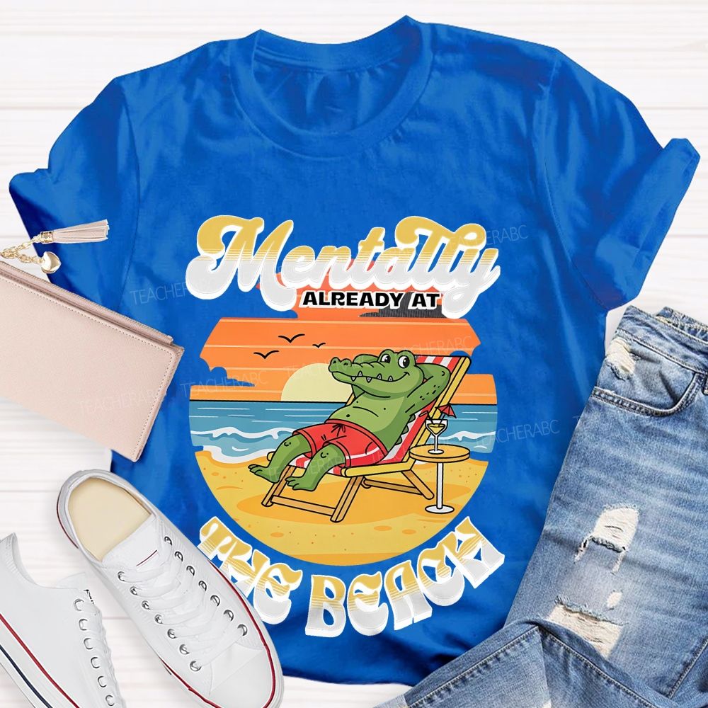 Mentally Already At The Beach Teacher T-shirt