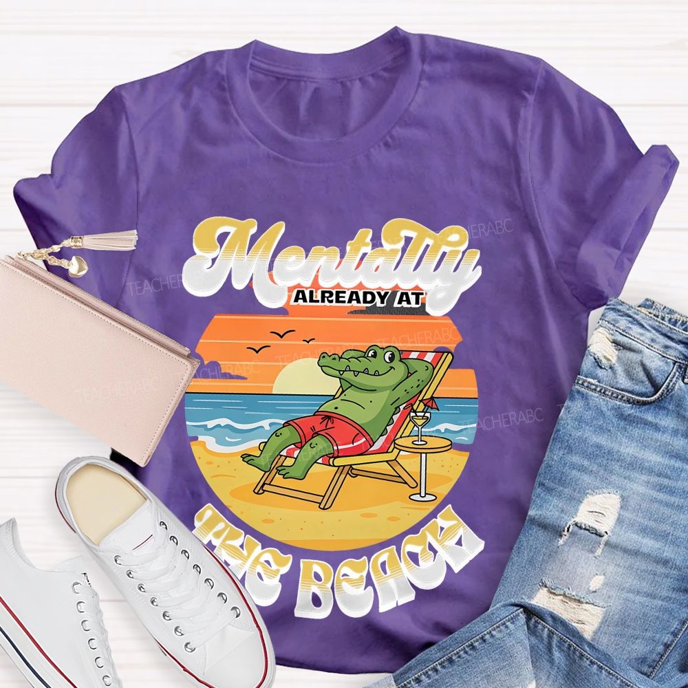 Mentally Already At The Beach Teacher T-shirt