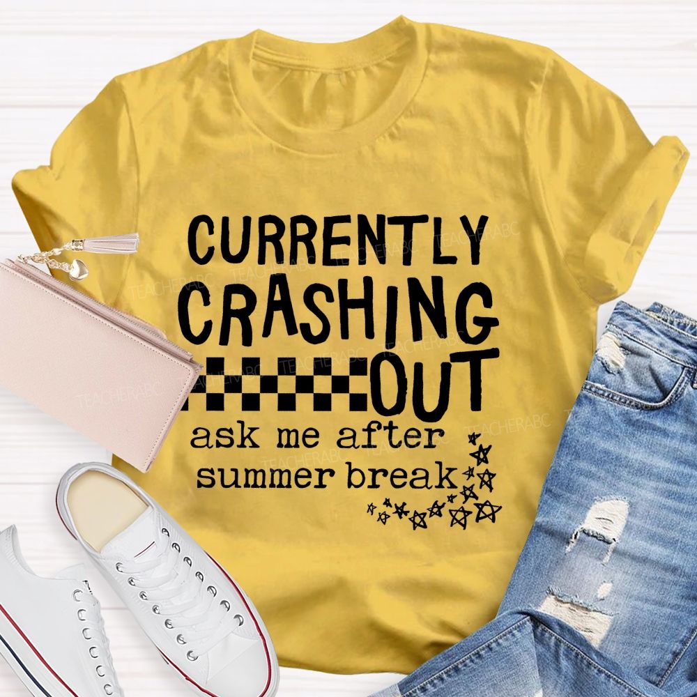 Currently Crashing Out Ask Me After Summer Break Teacher T-shirt