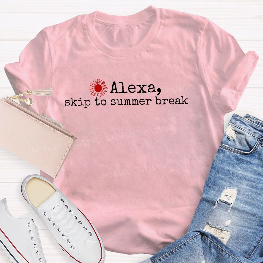 Alexa Skip To Summer Break Teacher T-shirt