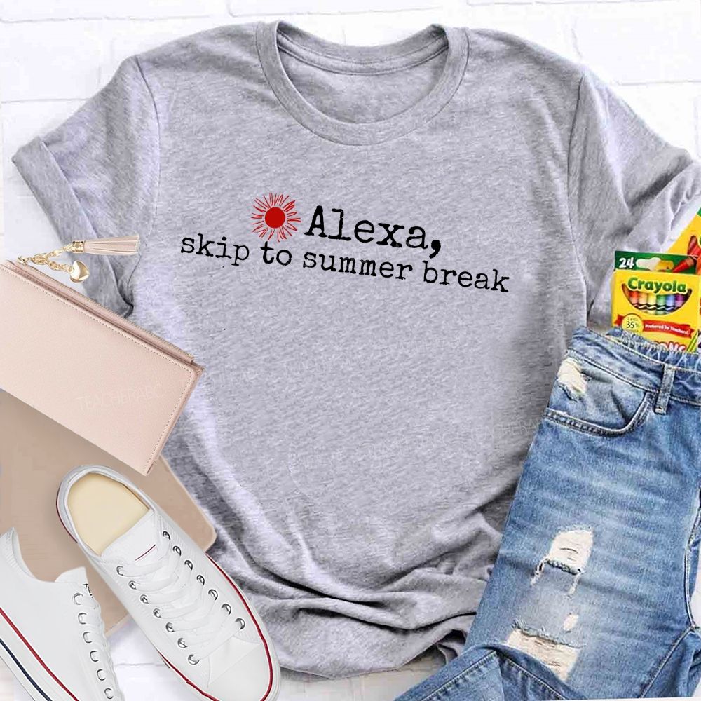 Alexa Skip To Summer Break Teacher T-shirt