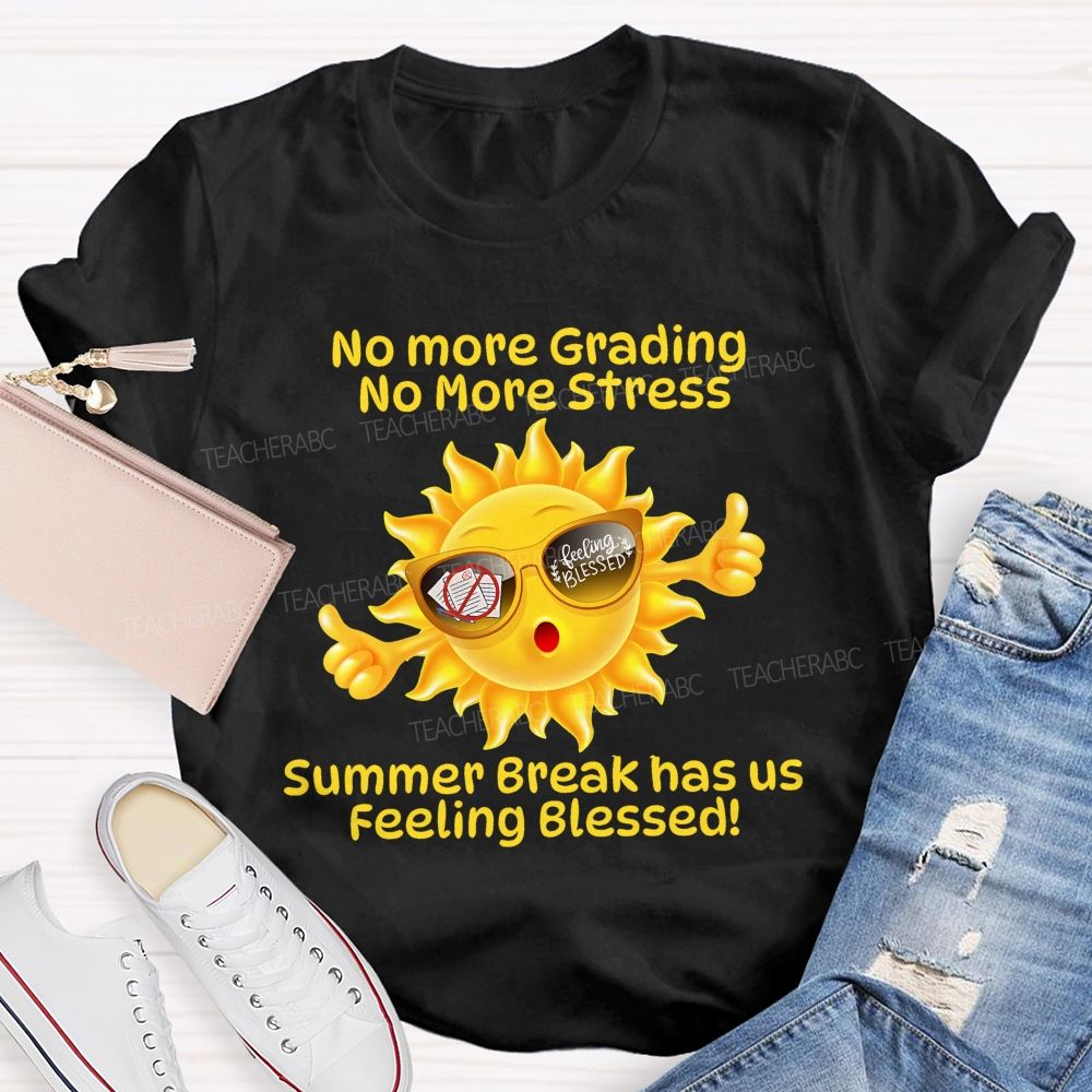 No More Grading No More Stress Summer Break Has Us Feeling Blessed Teacher T-shirt