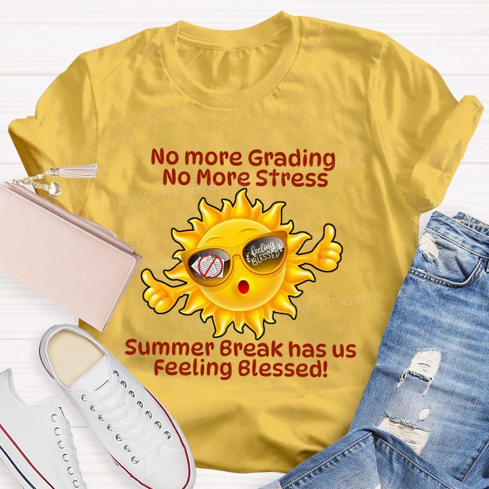 No More Grading No More Stress Summer Break Has Us Feeling Blessed Teacher T-shirt
