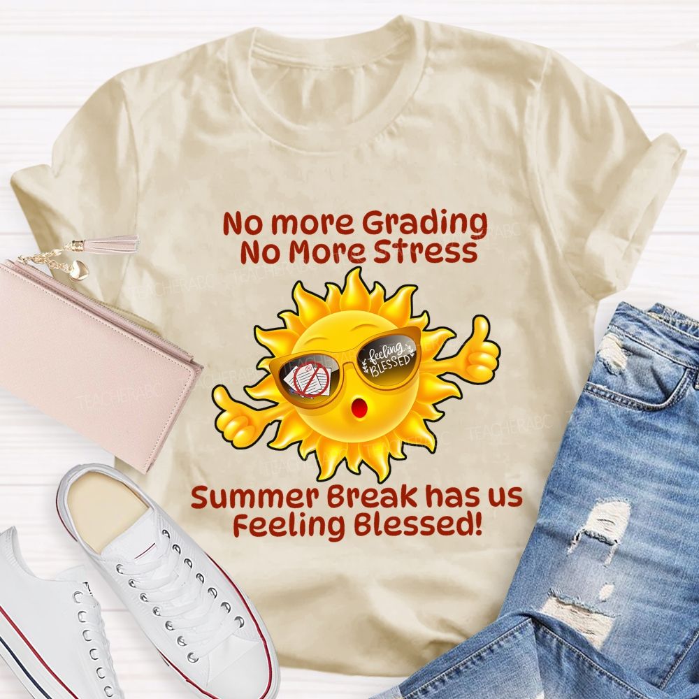 No More Grading No More Stress Summer Break Has Us Feeling Blessed Teacher T-shirt