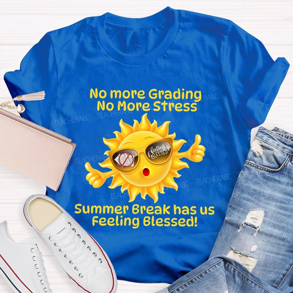 No More Grading No More Stress Summer Break Has Us Feeling Blessed Teacher T-shirt