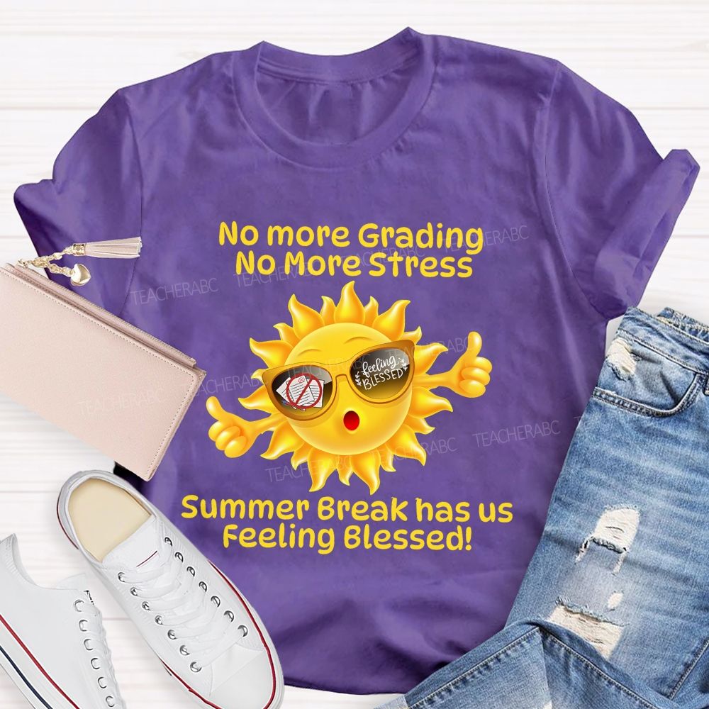 No More Grading No More Stress Summer Break Has Us Feeling Blessed Teacher T-shirt