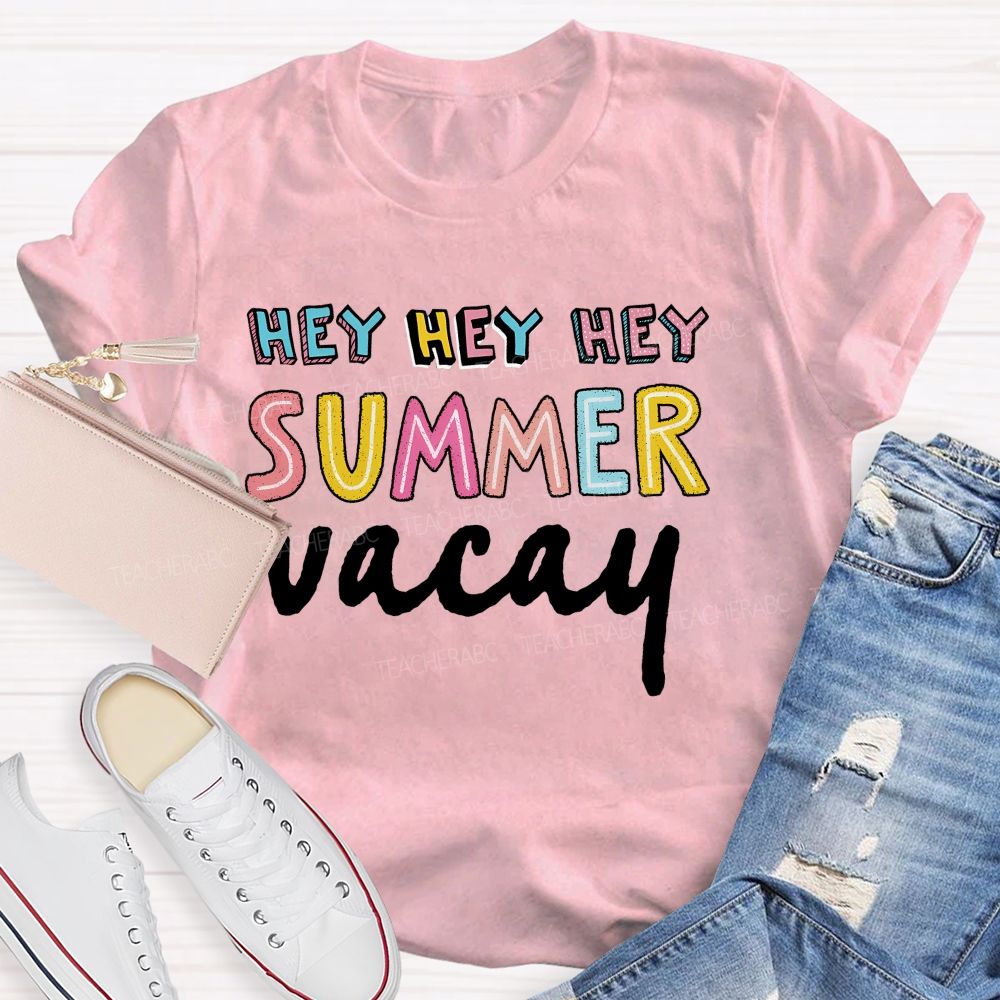 Hey Hey Hey Summer Vacay Teacher T-shirt