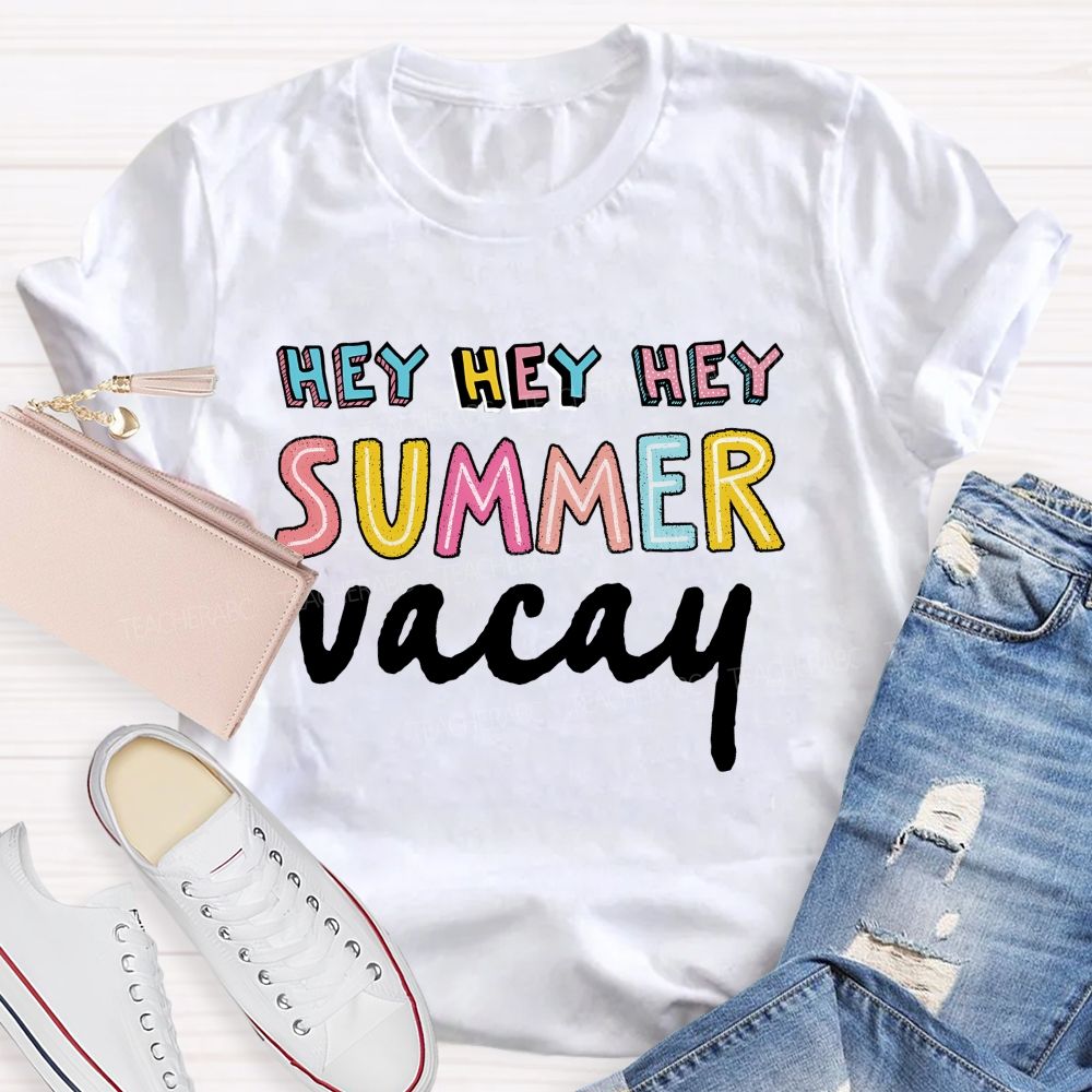Hey Hey Hey Summer Vacay Teacher T-shirt