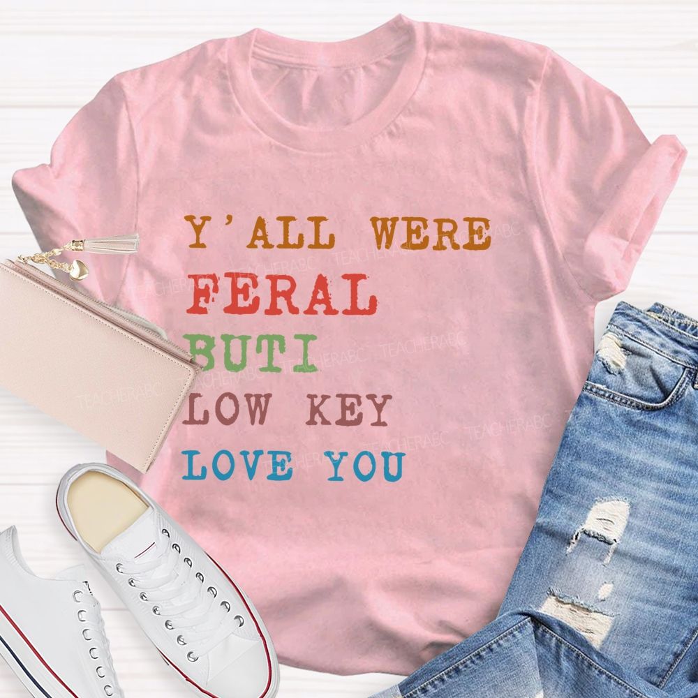 Y'all Were Feral But I Low Key Love You Colorful Letters Teacher T-shirt
