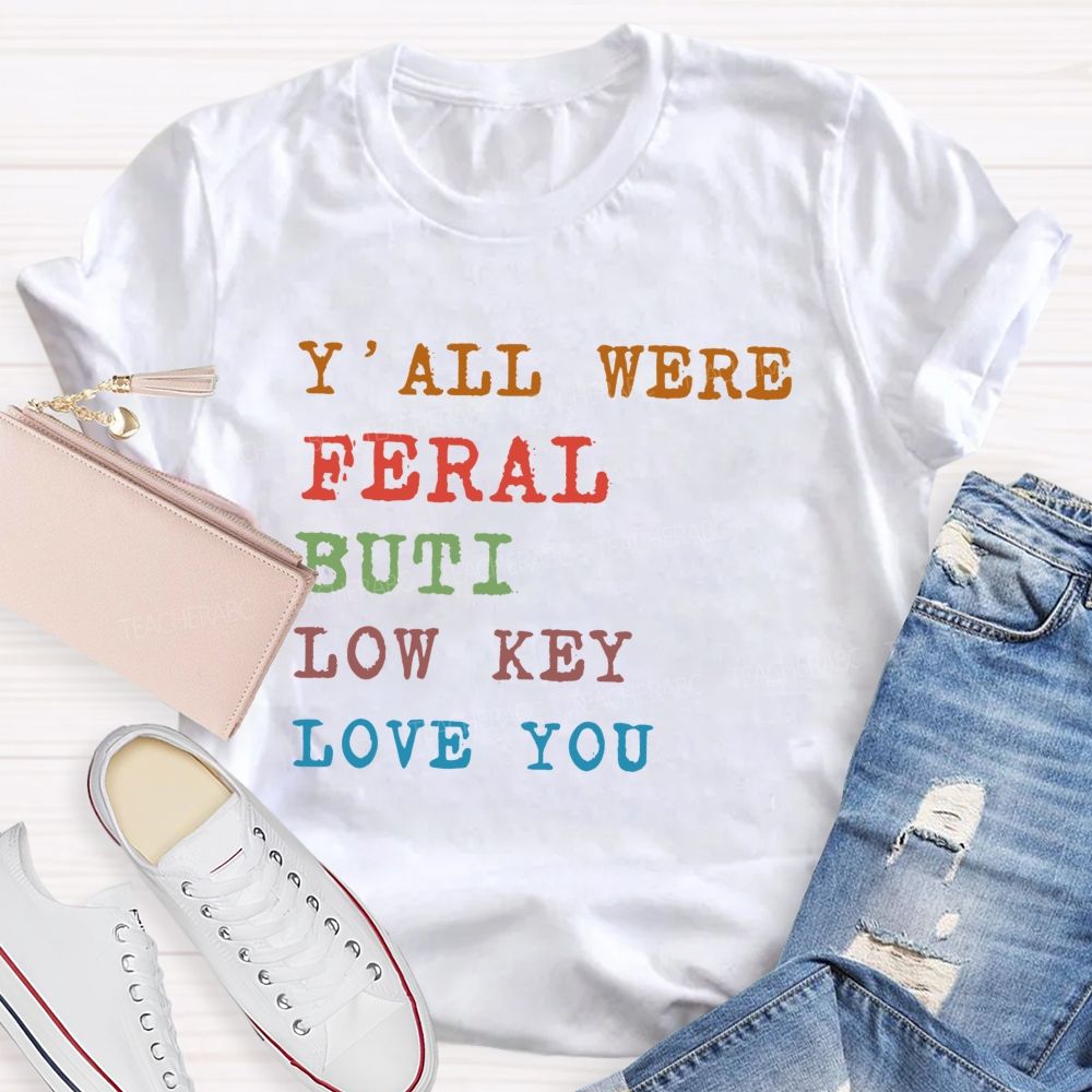 Y'all Were Feral But I Low Key Love You Colorful Letters Teacher T-shirt