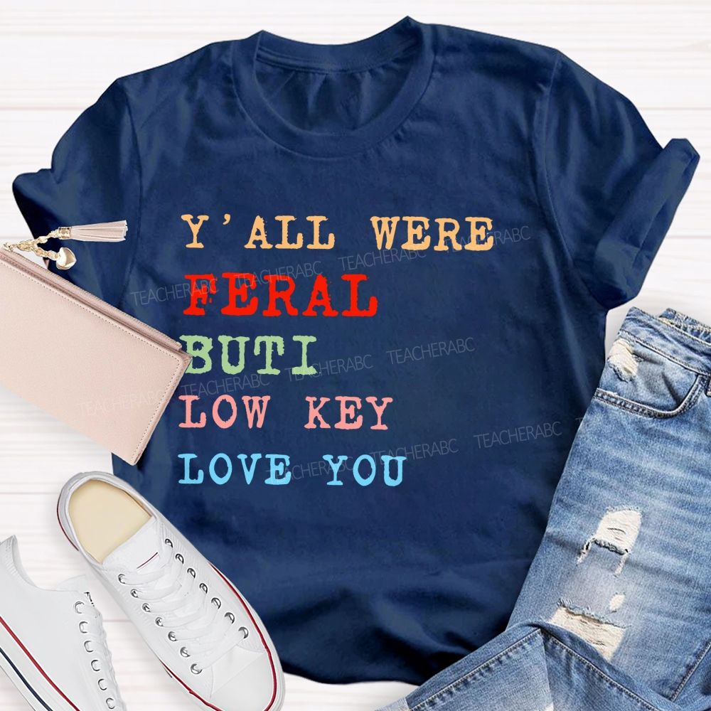 Y'all Were Feral But I Low Key Love You Colorful Letters Teacher T-shirt