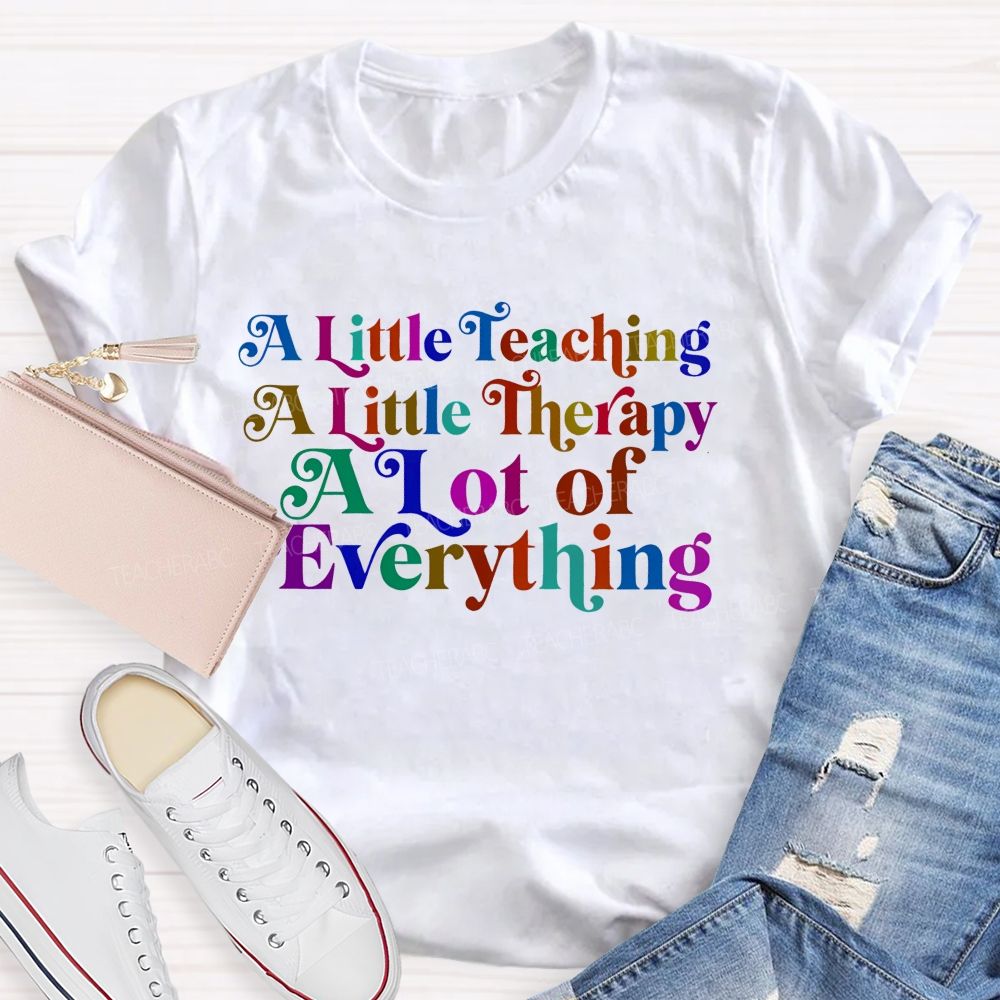 A Little Teaching A Little Therapy A Lot Of Everything Teacher T-shirt