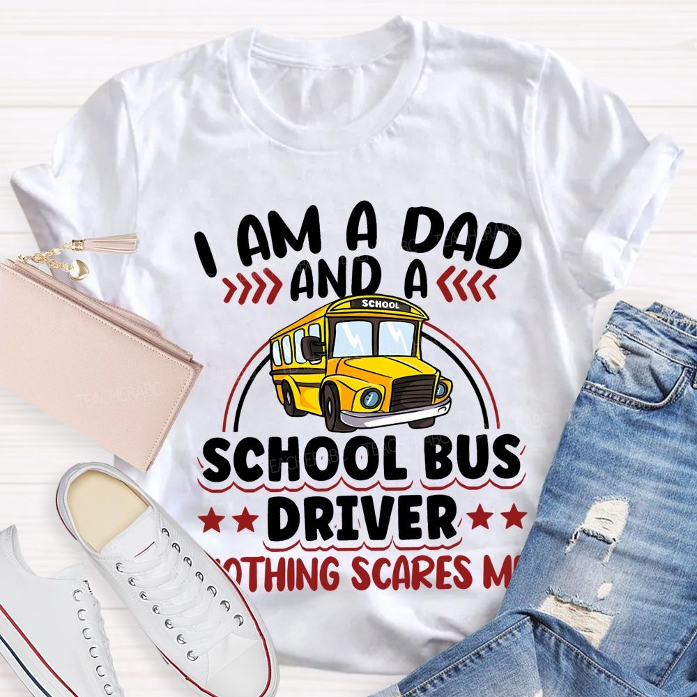 I Am A Dad And A School Bus Driver Nothing Scares Me Teacher T-shirt
