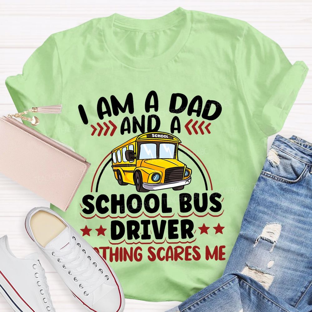 I Am A Dad And A School Bus Driver Nothing Scares Me Teacher T-shirt