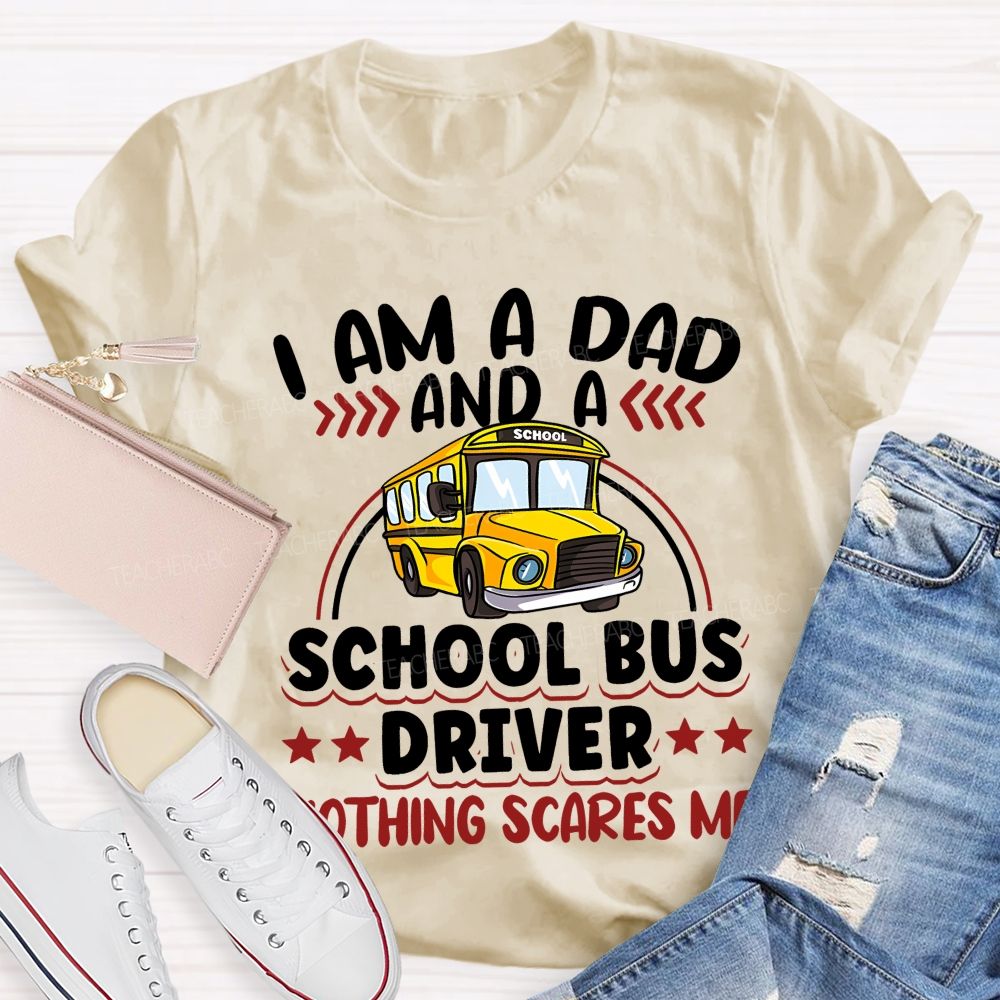 I Am A Dad And A School Bus Driver Nothing Scares Me Teacher T-shirt