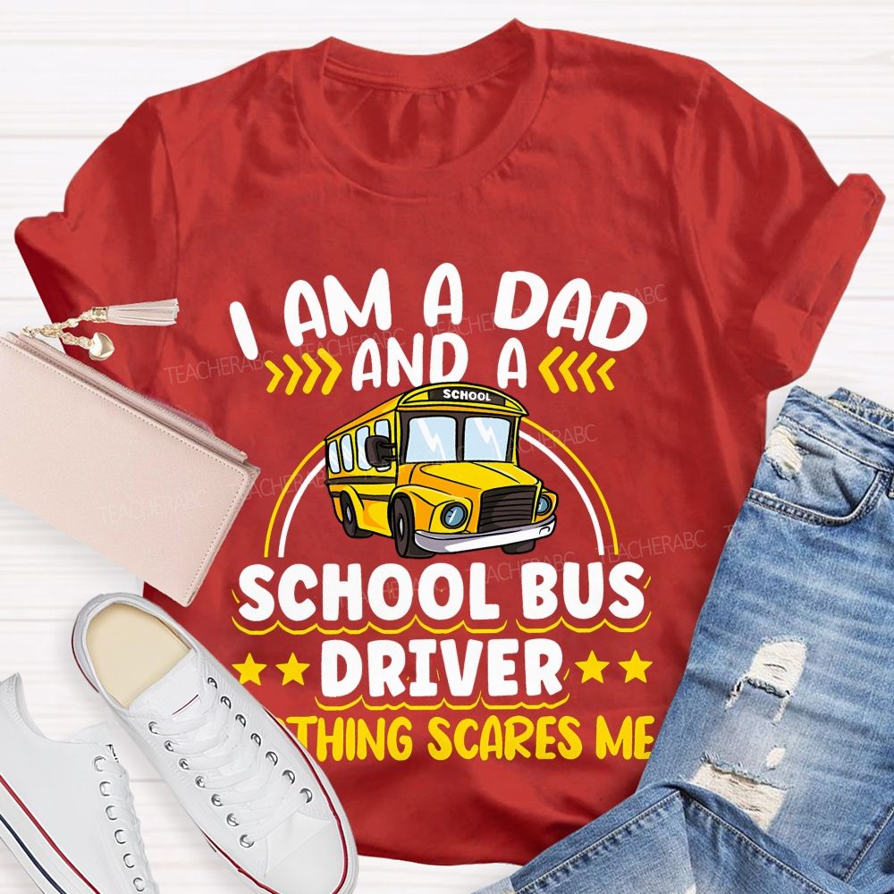 I Am A Dad And A School Bus Driver Nothing Scares Me Teacher T-shirt