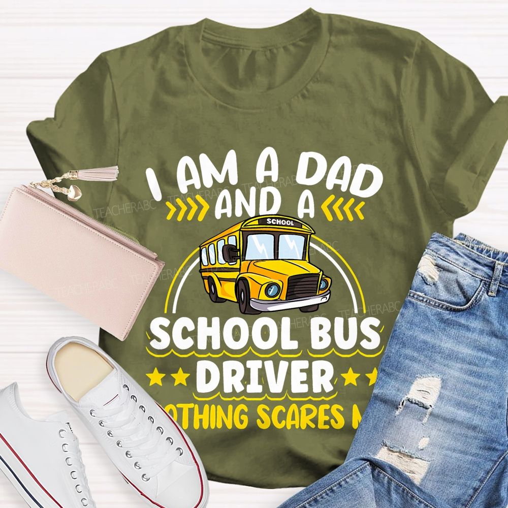 I Am A Dad And A School Bus Driver Nothing Scares Me Teacher T-shirt
