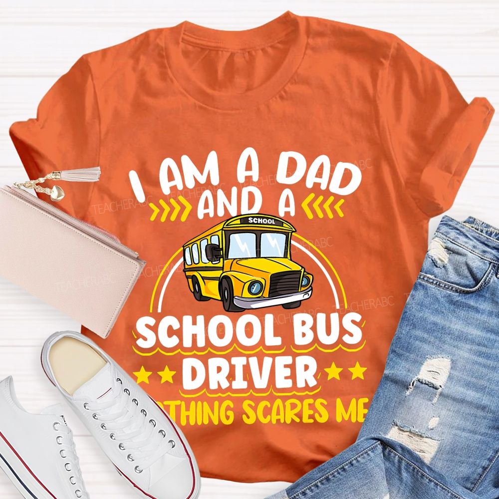 I Am A Dad And A School Bus Driver Nothing Scares Me Teacher T-shirt