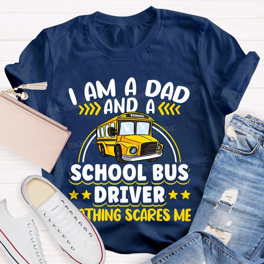 I Am A Dad And A School Bus Driver Nothing Scares Me Teacher T-shirt