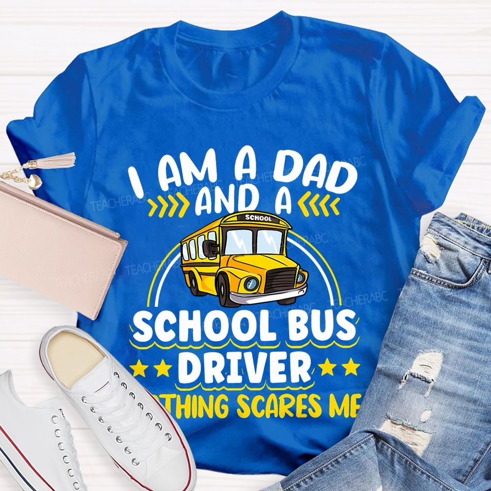 I Am A Dad And A School Bus Driver Nothing Scares Me Teacher T-shirt