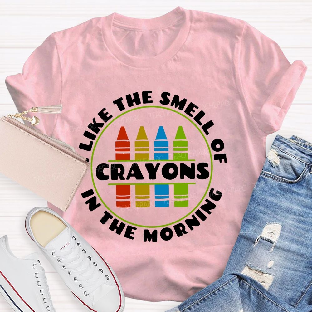I Love The Smell Of Crayons In The Morning Teacher T-shirt