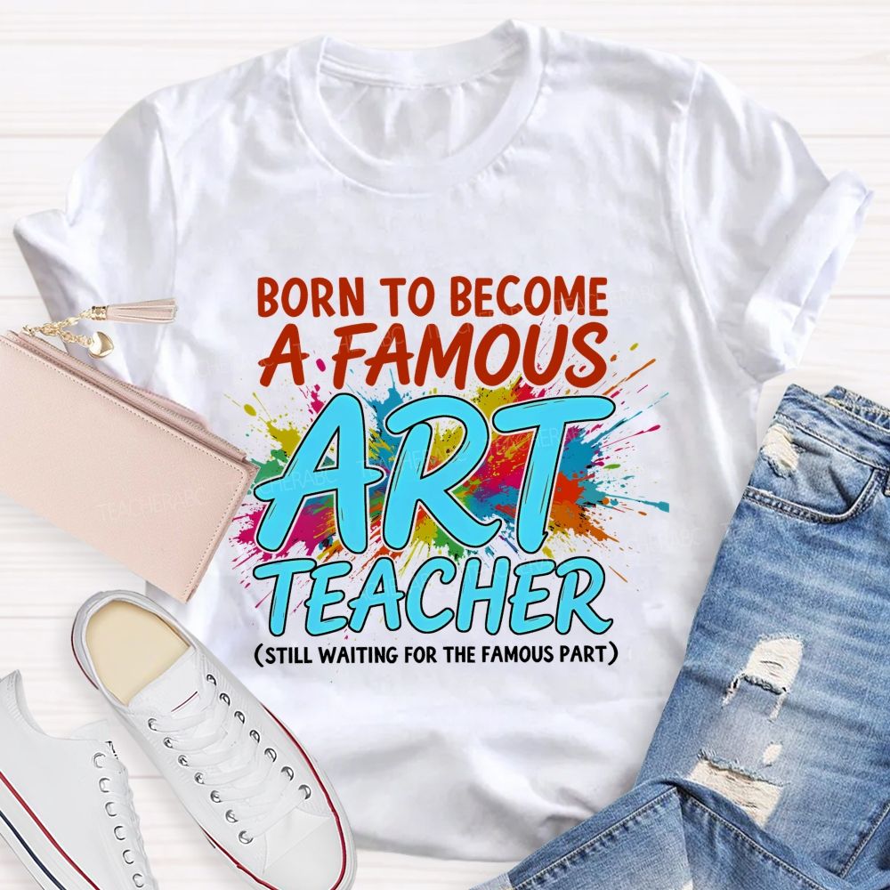 Born To Become A Famous Art Teacher Teacher T-shirt