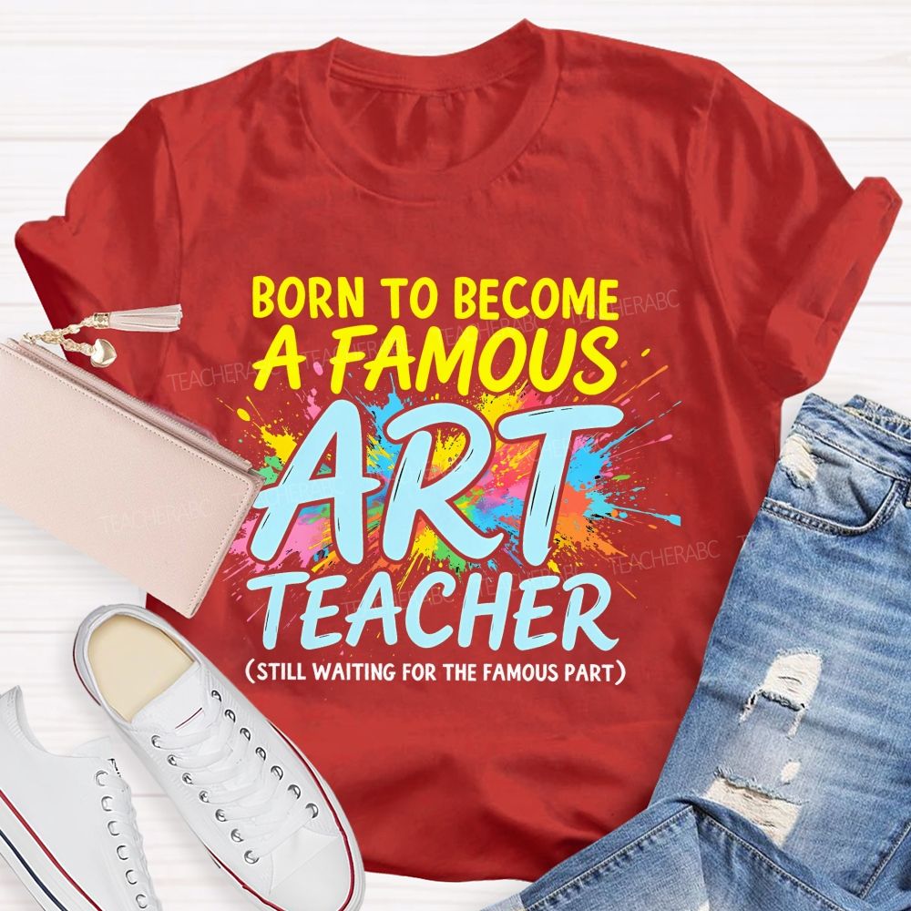 Born To Become A Famous Art Teacher Teacher T-shirt